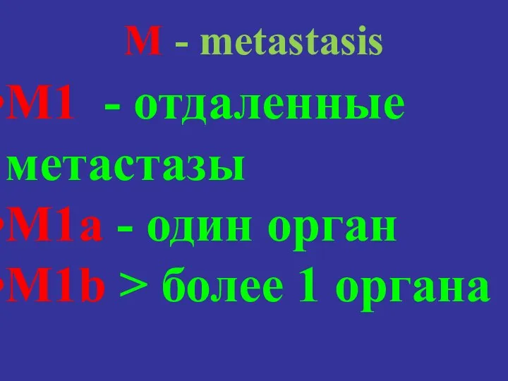 M - metastasis M1 - отдаленные метастазы M1a - один орган M1b > более 1 органа
