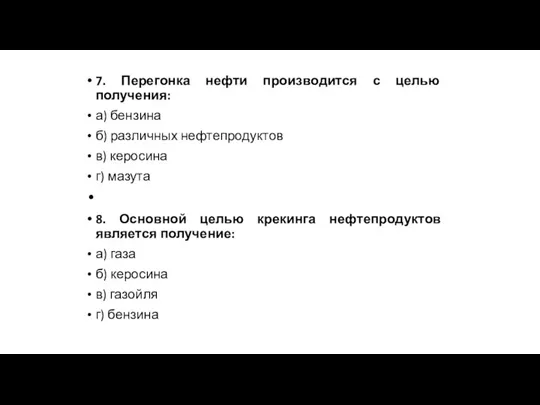 7. Перегонка нефти производится с целью получения: а) бензина б) различных нефтепродуктов