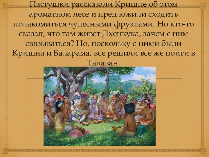 Пастушки рассказали Кришне об этом ароматном лесе и предложили сходить полакомиться чудесными