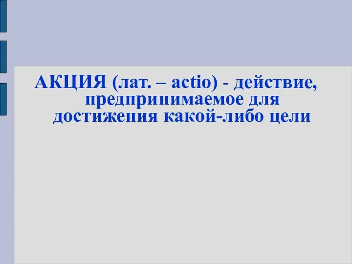 АКЦИЯ (лат. – actio) - действие, предпринимаемое для достижения какой-либо цели