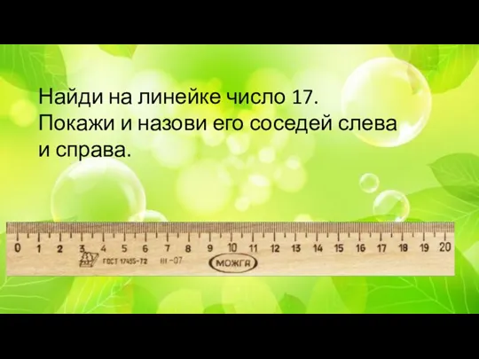 Найди на линейке число 17. Покажи и назови его соседей слева и справа.