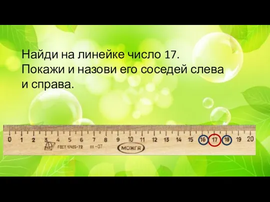 Найди на линейке число 17. Покажи и назови его соседей слева и справа.