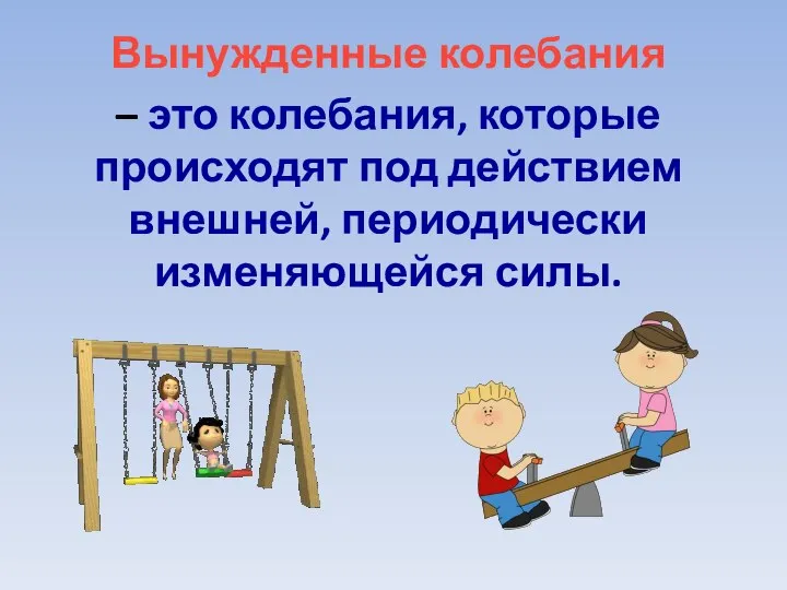 Вынужденные колебания – это колебания, которые происходят под действием внешней, периодически изменяющейся силы.