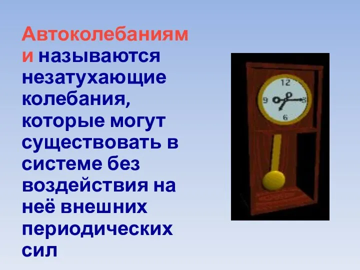 Автоколебаниями называются незатухающие колебания, которые могут существовать в системе без воздействия на неё внешних периодических сил