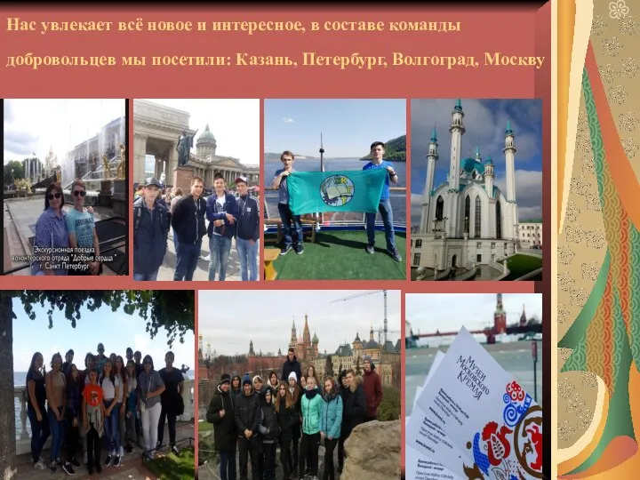 Нас увлекает всё новое и интересное, в составе команды добровольцев мы посетили: Казань, Петербург, Волгоград, Москву