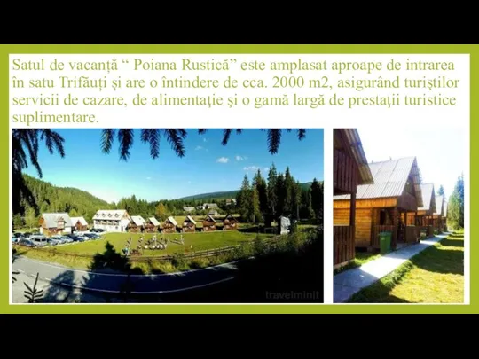 Satul de vacanță “ Poiana Rustică” este amplasat aproape de intrarea în