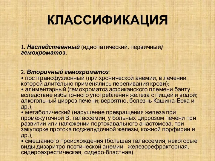 КЛАССИФИКАЦИЯ 1. Наследственный (идиопатический, первичный) гемохроматоз. 2. Вторичный гемохроматоз: • посттрансфузионный (при