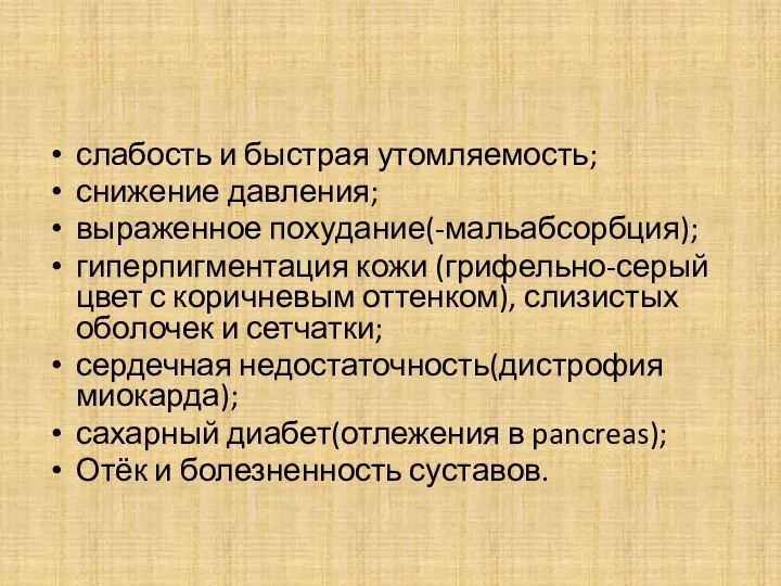 слабость и быстрая утомляемость; снижение давления; выраженное похудание(-мальабсорбция); гиперпигментация кожи (грифельно-серый цвет