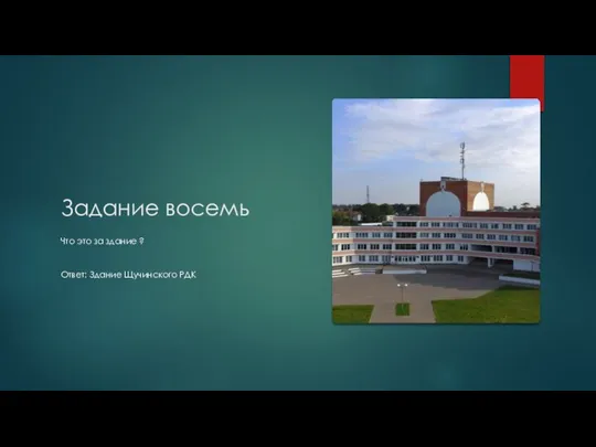 Задание восемь Что это за здание ? Ответ: Здание Щучинского РДК