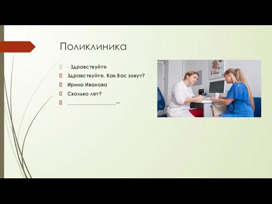 Поликлиника - Здравствуйте Здравствуйте. Как Вас зовут? Ирина Иванова Сколько лет? ___________________--