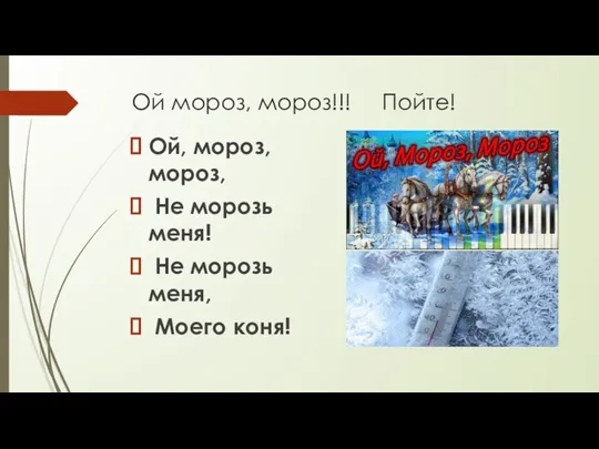 Ой мороз, мороз!!! Пойте! Ой, мороз, мороз, Не морозь меня! Не морозь меня, Моего коня!