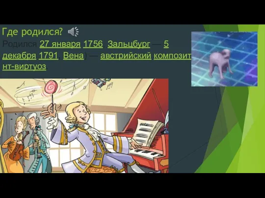 Где родился? Родился 27 января 1756, Зальцбург — 5 декабря 1791, Вена)