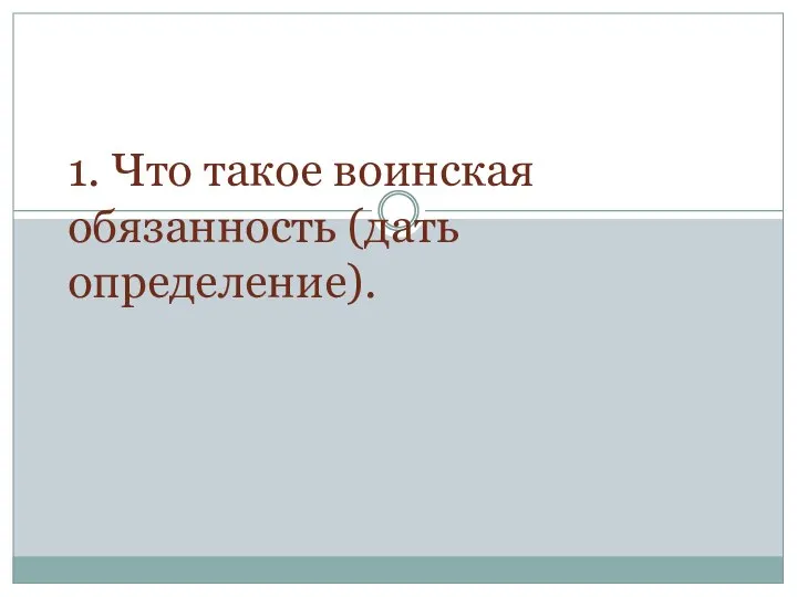 1. Что такое воинская обязанность (дать определение).