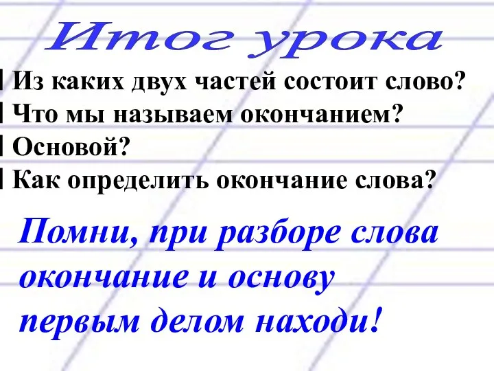 Итог урока Из каких двух частей состоит слово? Что мы называем окончанием?