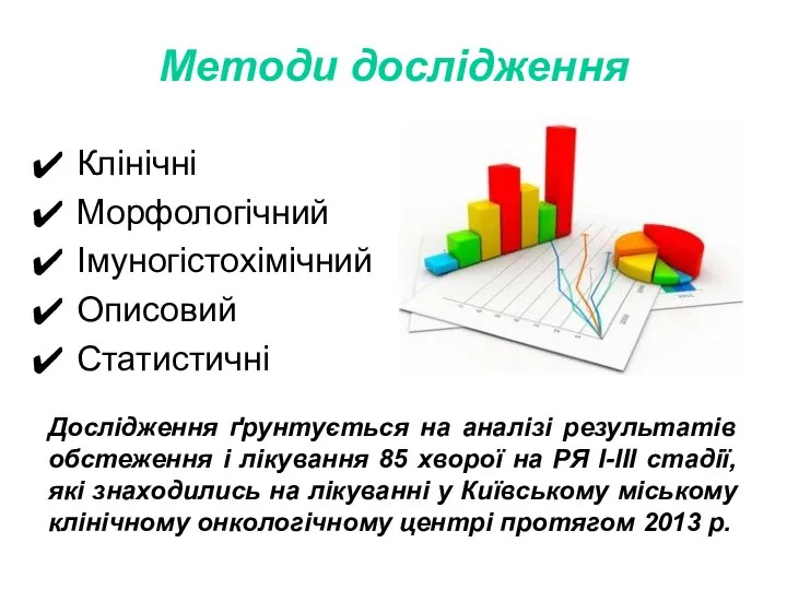 Методи дослідження Клінічні Морфологічний Імуногістохімічний Описовий Статистичні Дослідження ґрунтується на аналізі результатів