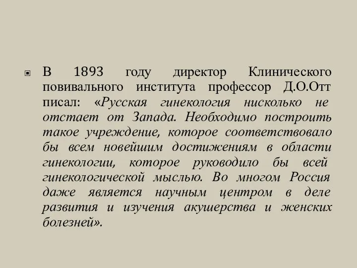 В 1893 году директор Клинического повивального института профессор Д.О.Отт писал: «Русская гинекология