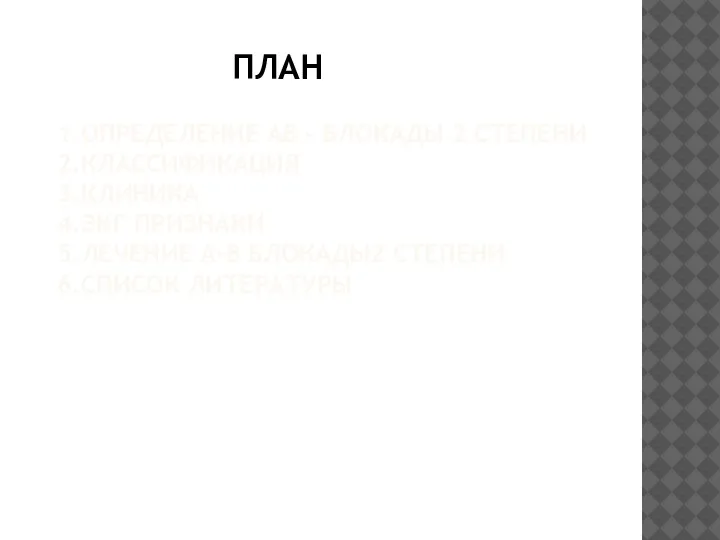 ПЛАН 1.ОПРЕДЕЛЕНИЕ АВ – БЛОКАДЫ 2 СТЕПЕНИ 2.КЛАССИФИКАЦИЯ 3.КЛИНИКА 4.ЭКГ ПРИЗНАКИ 5.ЛЕЧЕНИЕ