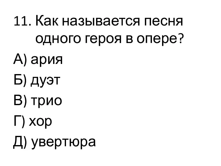 11. Как называется песня одного героя в опере? А) ария Б) дуэт