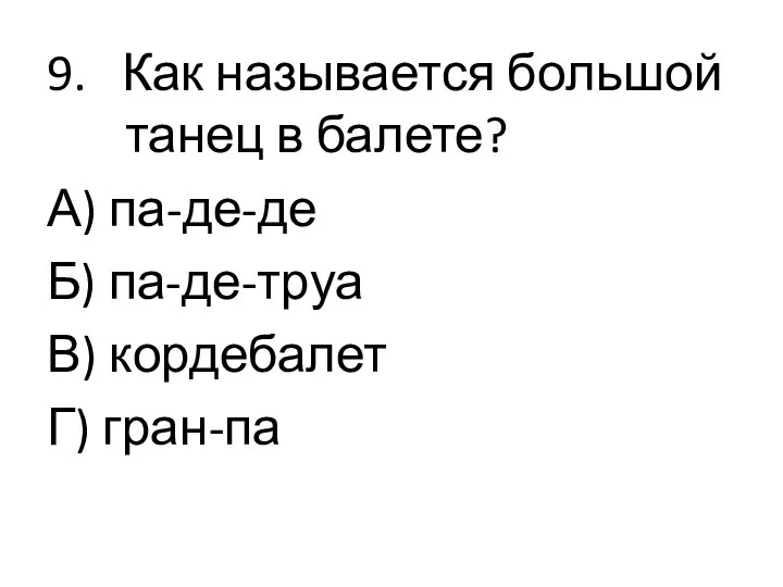 9. Как называется большой танец в балете? А) па-де-де Б) па-де-труа В) кордебалет Г) гран-па