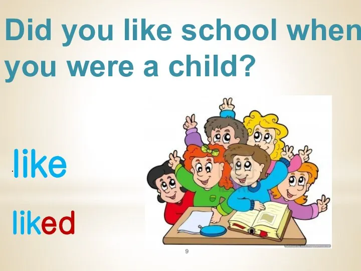 Did you like school when you were a child? like . liked