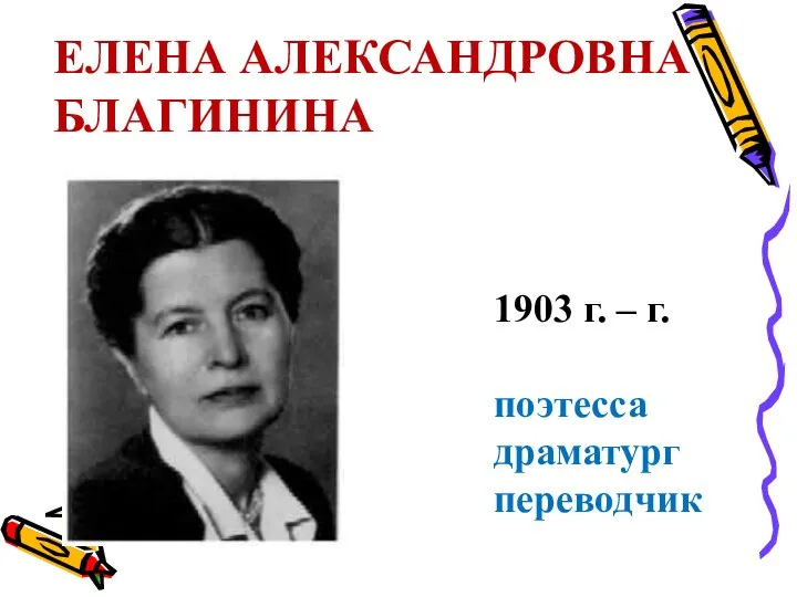 ЕЛЕНА АЛЕКСАНДРОВНА БЛАГИНИНА 1903 г. – г. поэтесса драматург переводчик
