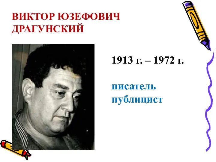 ВИКТОР ЮЗЕФОВИЧ ДРАГУНСКИЙ 1913 г. – 1972 г. писатель публицист
