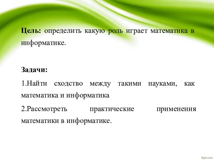 Цель: определить какую роль играет математика в информатике. Задачи: 1.Найти сходство между