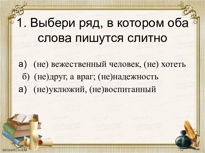 1. Выбери ряд, в котором оба слова пишутся слитно (не) вежественный человек,