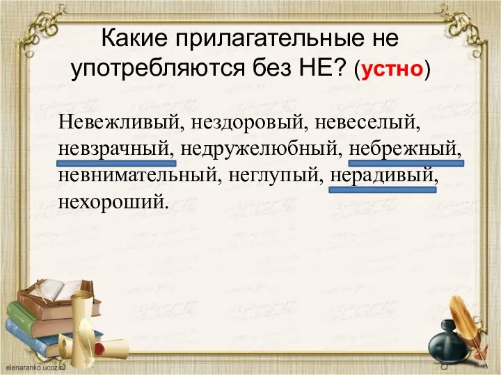 Какие прилагательные не употребляются без НЕ? (устно) Невежливый, нездоровый, невеселый, невзрачный, недружелюбный,