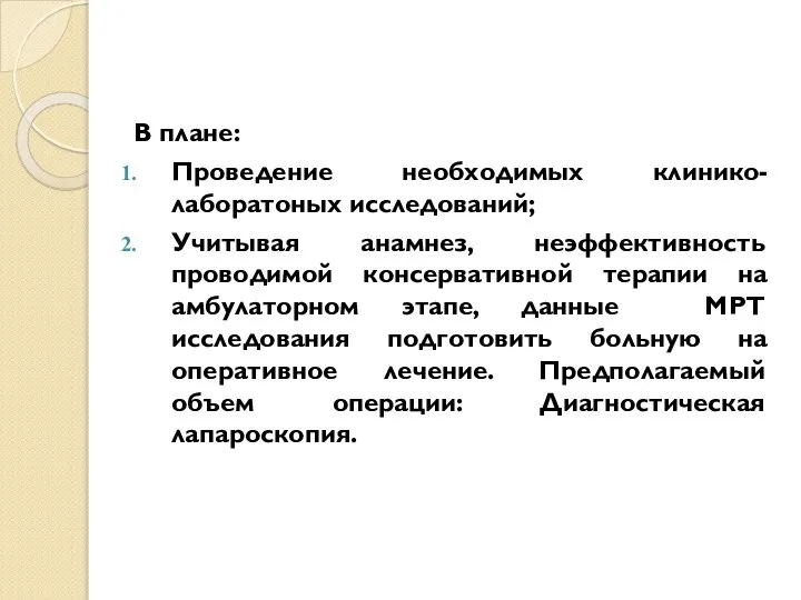 В плане: Проведение необходимых клинико-лаборатоных исследований; Учитывая анамнез, неэффективность проводимой консервативной терапии