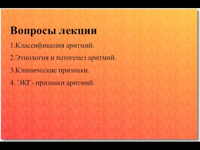 Вопросы лекции 1.Классификация аритмий. 2.Этиология и патогенез аритмий. 3.Клинические признаки. 4. ЭКГ- признаки аритмий.