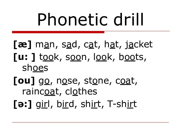 Phonetic drill [æ] man, sad, cat, hat, jacket [u: ] took, soon,