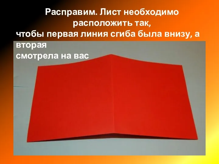 Расправим. Лист необходимо расположить так, чтобы первая линия сгиба была внизу, а вторая смотрела на вас