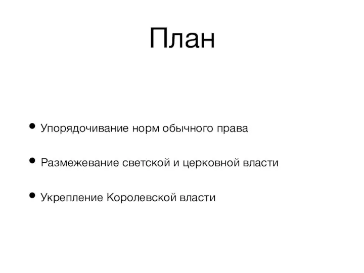 План Упорядочивание норм обычного права Размежевание светской и церковной власти Укрепление Королевской власти