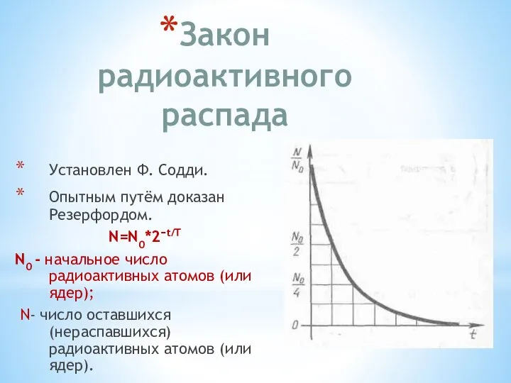 Закон радиоактивного распада Установлен Ф. Содди. Опытным путём доказан Резерфордом. N=N0*2¯t/T N0