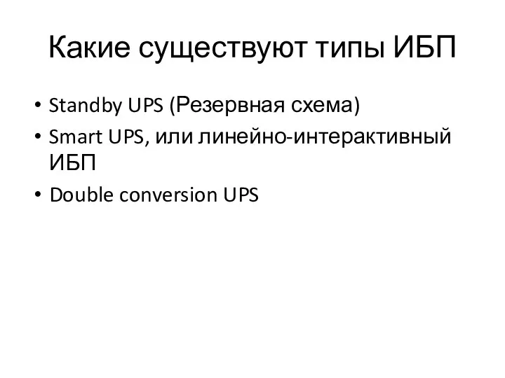 Какие существуют типы ИБП Standby UPS (Резервная схема) Smart UPS, или линейно-интерактивный ИБП Double conversion UPS