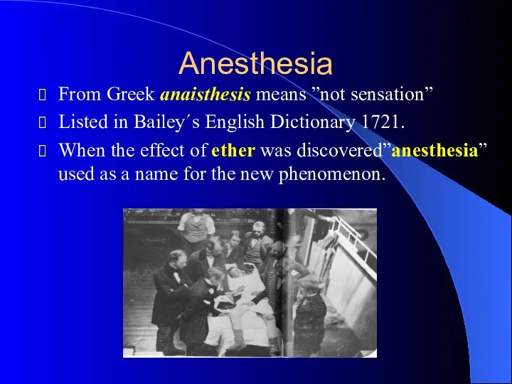 Anesthesia From Greek anaisthesis means ”not sensation” Listed in Bailey´s English Dictionary