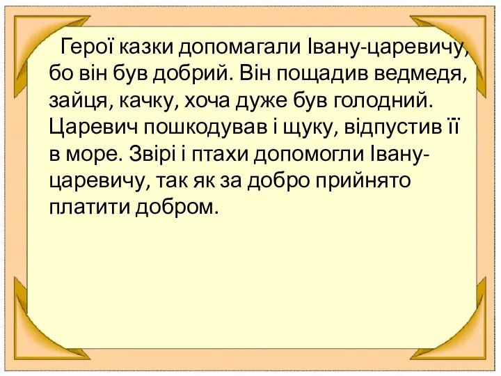 Герої казки допомагали Івану-царевичу, бо він був добрий. Він пощадив ведмедя, зайця,