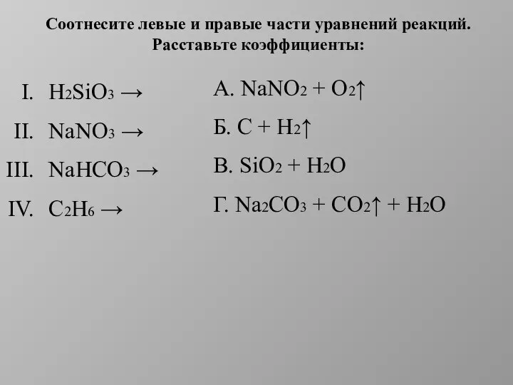 Соотнесите левые и правые части уравнений реакций. Расставьте коэффициенты: H2SiO3 → NaNO3