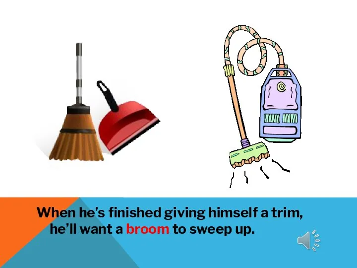 When he’s finished giving himself a trim, he’ll want a broom to sweep up.