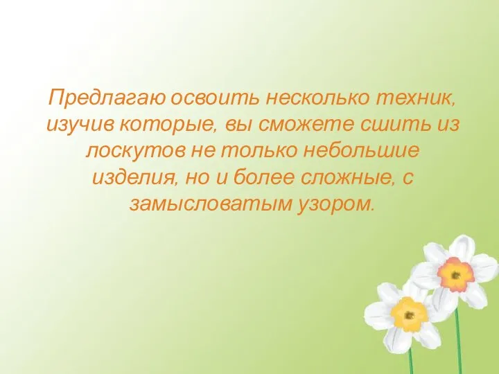 Предлагаю освоить несколько техник, изучив которые, вы сможете сшить из лоскутов не