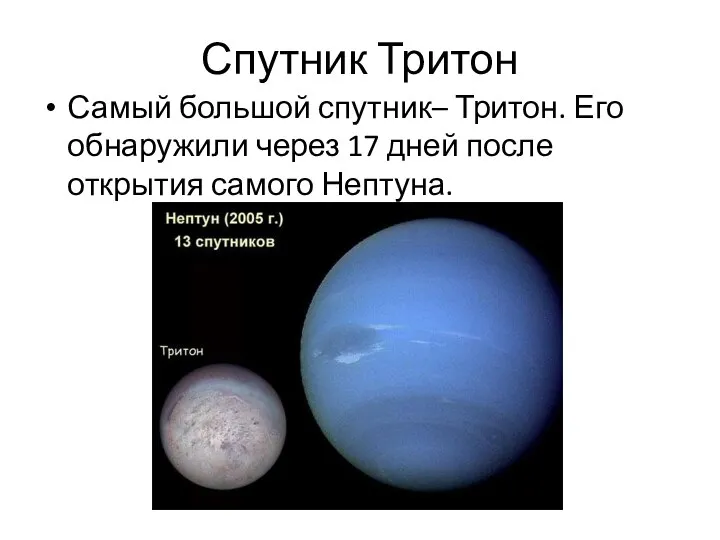 Спутник Тритон Самый большой спутник– Тритон. Его обнаружили через 17 дней после открытия самого Нептуна.