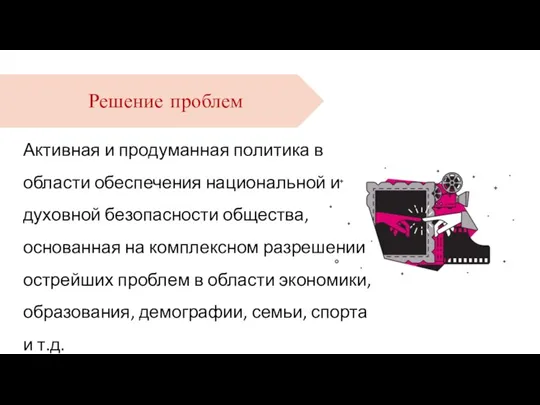 Активная и продуманная политика в области обеспечения национальной и духовной безопасности общества,