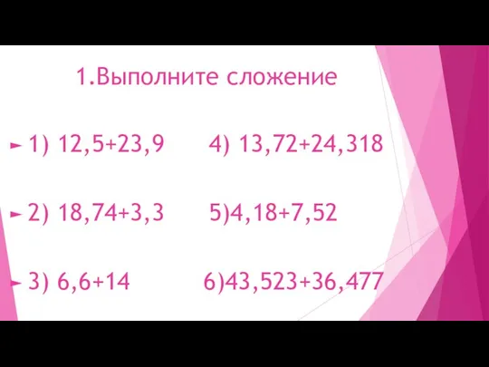 1.Выполните сложение 1) 12,5+23,9 4) 13,72+24,318 2) 18,74+3,3 5)4,18+7,52 3) 6,6+14 6)43,523+36,477