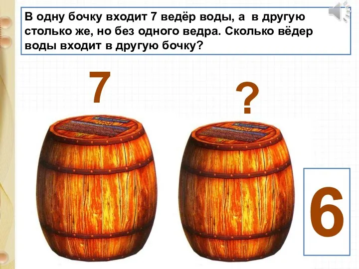 В одну бочку входит 7 ведёр воды, а в другую столько же,