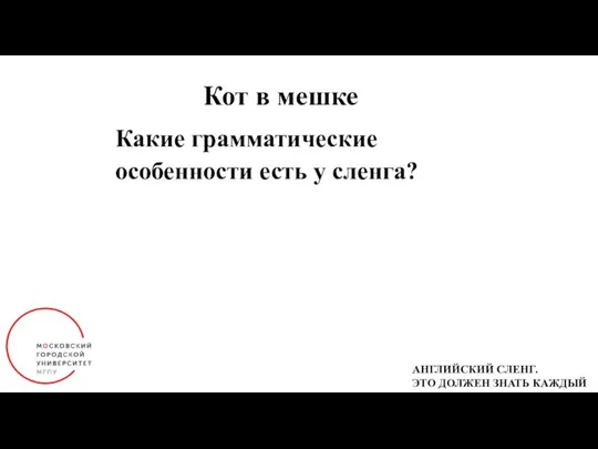 Кот в мешке Какие грамматические особенности есть у сленга? АНГЛИЙСКИЙ СЛЕНГ. ЭТО ДОЛЖЕН ЗНАТЬ КАЖДЫЙ