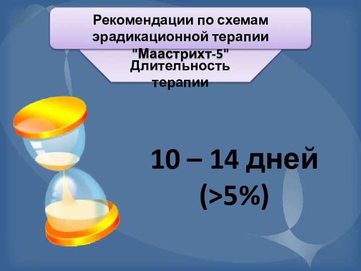 Рекомендации по схемам эрадикационной терапии "Маастрихт-5" Длительность терапии 10 – 14 дней (>5%)