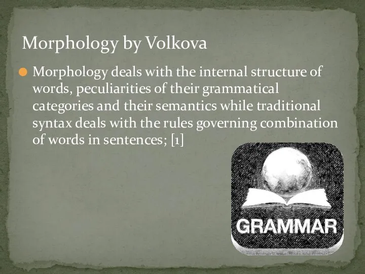 Morphology deals with the internal structure of words, peculiarities of their grammatical