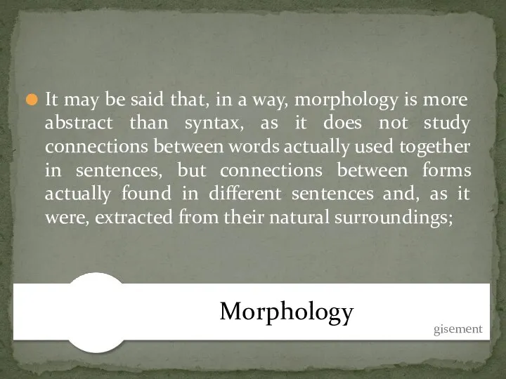 It may be said that, in a way, morphology is more abstract