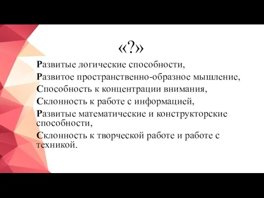 «?» Развитые логические способности, Развитое пространственно-образное мышление, Способность к концентрации внимания, Склонность